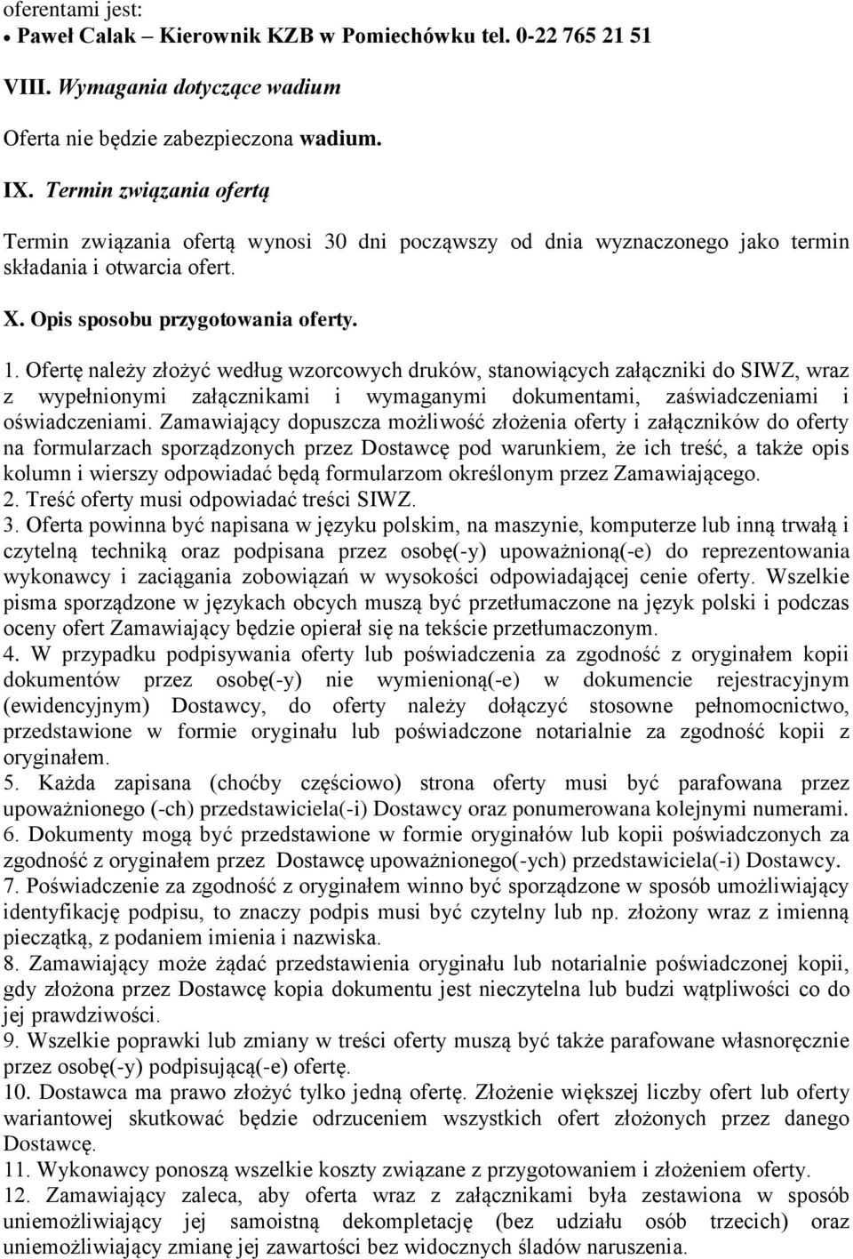 Ofertę należy złożyć według wzorcowych druków, stanowiących załączniki do SIWZ, wraz z wypełnionymi załącznikami i wymaganymi dokumentami, zaświadczeniami i oświadczeniami.
