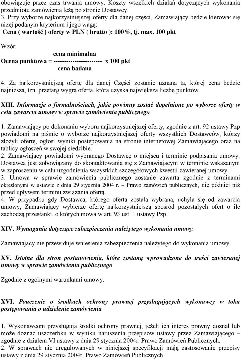 100 pkt Wzór: cena minimalna Ocena punktowa = ----------------------- x 100 pkt cena badana 4. Za najkorzystniejszą ofertę dla danej Części zostanie uznana ta, której cena będzie najniższa, tzn.