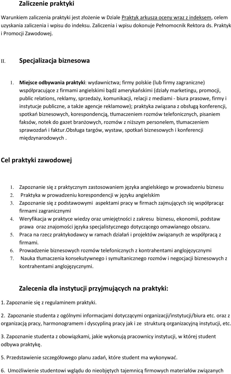 Miejsce odbywania praktyki: wydawnictwa; firmy polskie (lub firmy zagraniczne) współpracujące z firmami angielskimi bądź amerykańskimi (działy marketingu, promocji, public relations, reklamy,