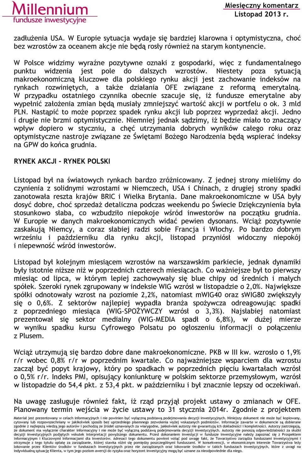 Niestety poza sytuacją makroekonomiczną kluczowe dla polskiego rynku akcji jest zachowanie indeksów na rynkach rozwiniętych, a także działania OFE związane z reformą emerytalną.