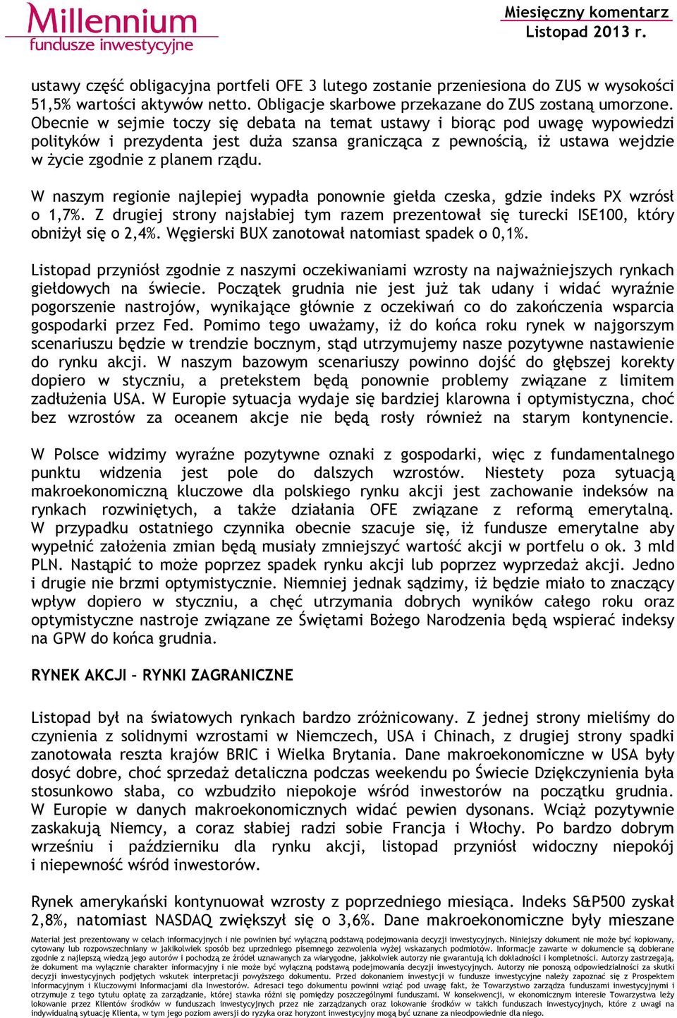 W naszym regionie najlepiej wypadła ponownie giełda czeska, gdzie indeks PX wzrósł o 1,7%. Z drugiej strony najsłabiej tym razem prezentował się turecki ISE100, który obniżył się o 2,4%.
