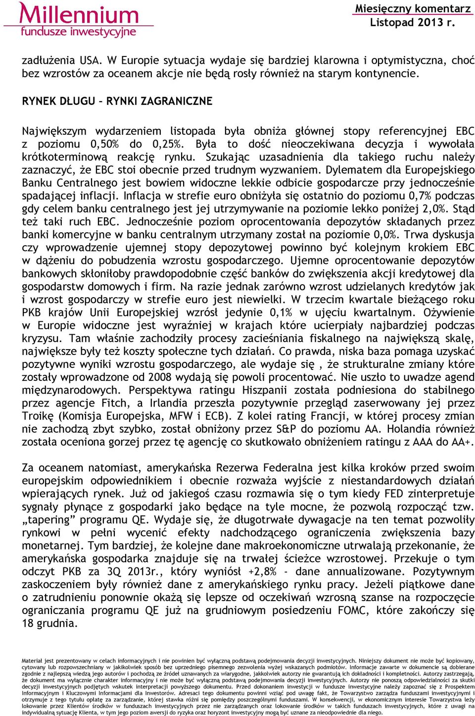 Była to dość nieoczekiwana decyzja i wywołała krótkoterminową reakcję rynku. Szukając uzasadnienia dla takiego ruchu należy zaznaczyć, że EBC stoi obecnie przed trudnym wyzwaniem.