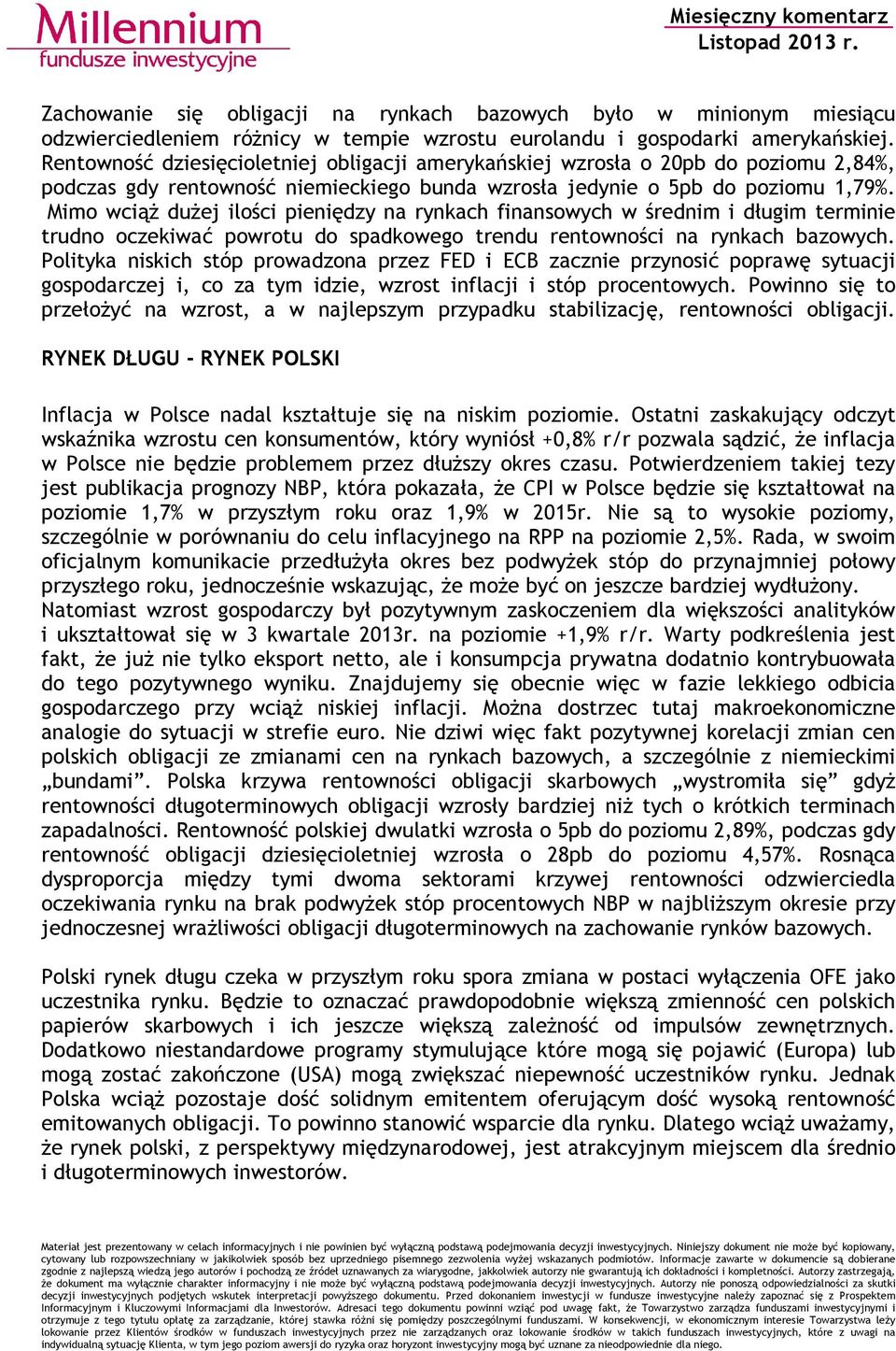 Mimo wciąż dużej ilości pieniędzy na rynkach finansowych w średnim i długim terminie trudno oczekiwać powrotu do spadkowego trendu rentowności na rynkach bazowych.