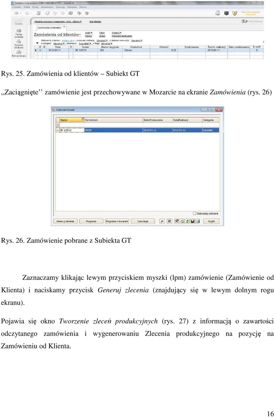 Zamówienie pobrane z Subiekta GT Zaznaczamy klikając lewym przyciskiem myszki (lpm) zamówienie (Zamówienie od Klienta) i naciskamy