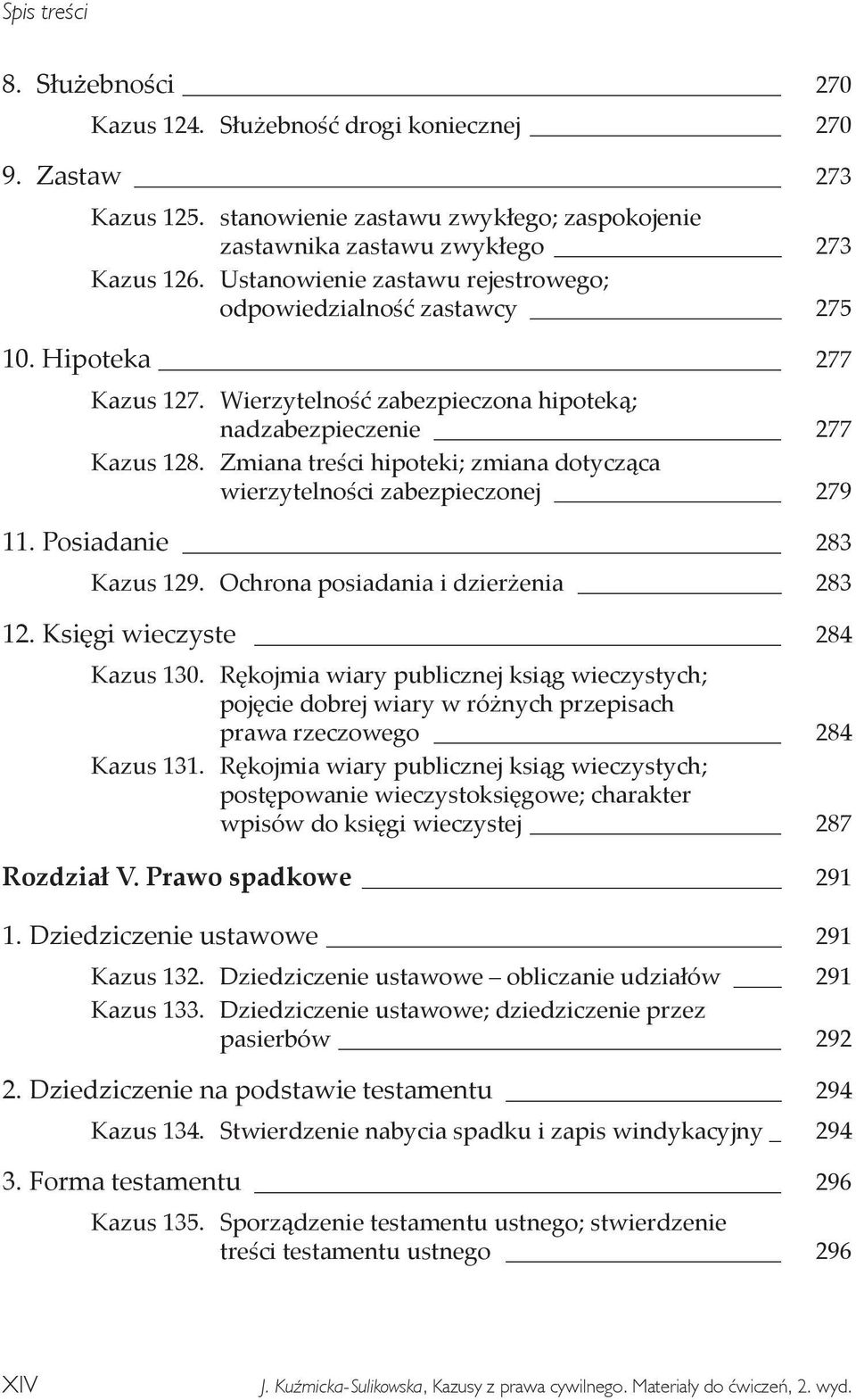 Zmiana treści hipoteki; zmiana dotycząca wierzytelności zabezpieczonej 279 11. Posiadanie 283 Kazus 129. Ochrona posiadania i dzierżenia 283 12. Księgi wieczyste 284 Kazus 130.