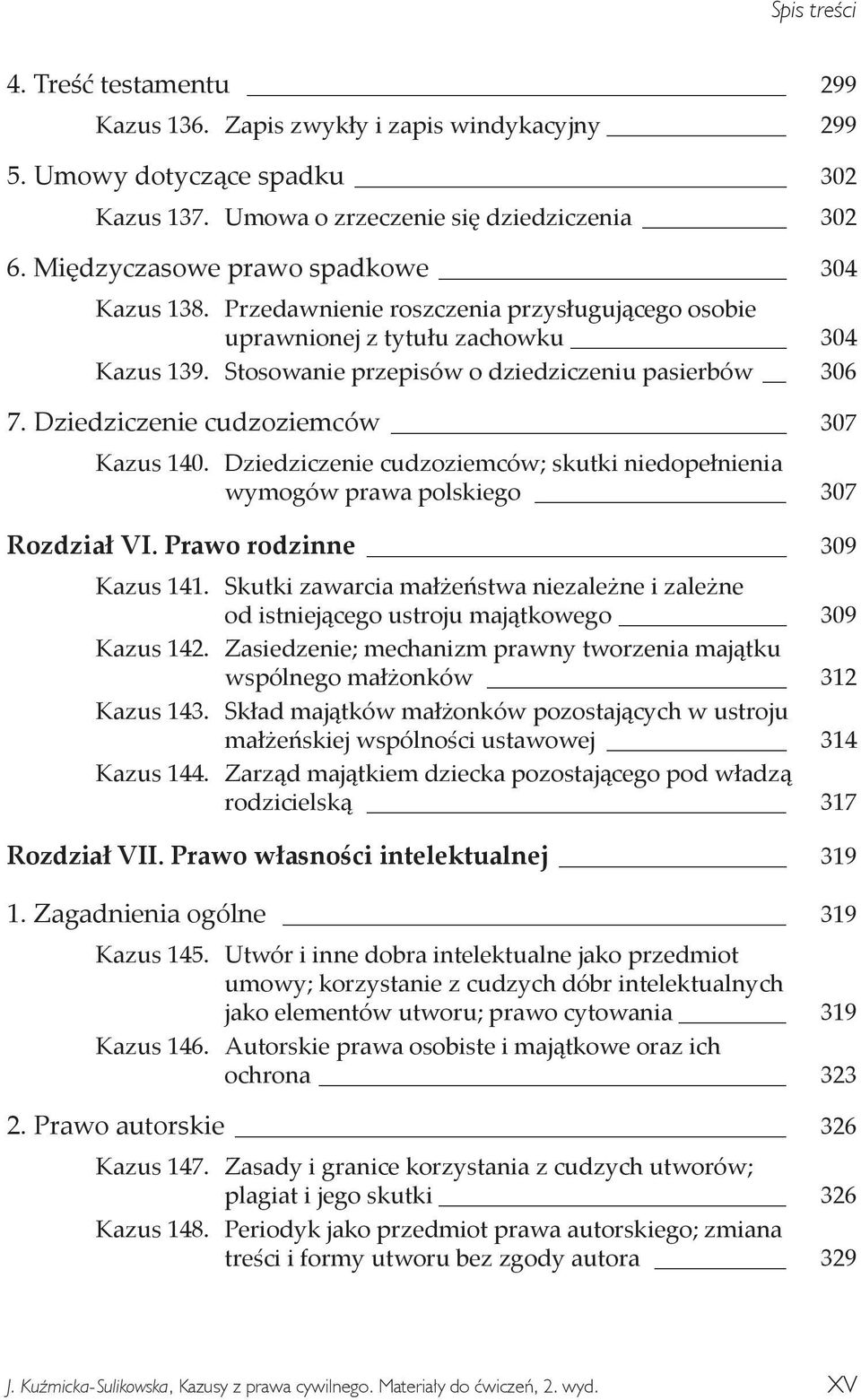 Dziedziczenie cudzoziemców 307 Kazus 140. Dziedziczenie cudzoziemców; skutki niedopełnienia wymogów prawa polskiego 307 Rozdział VI. Prawo rodzinne 309 Kazus 141.