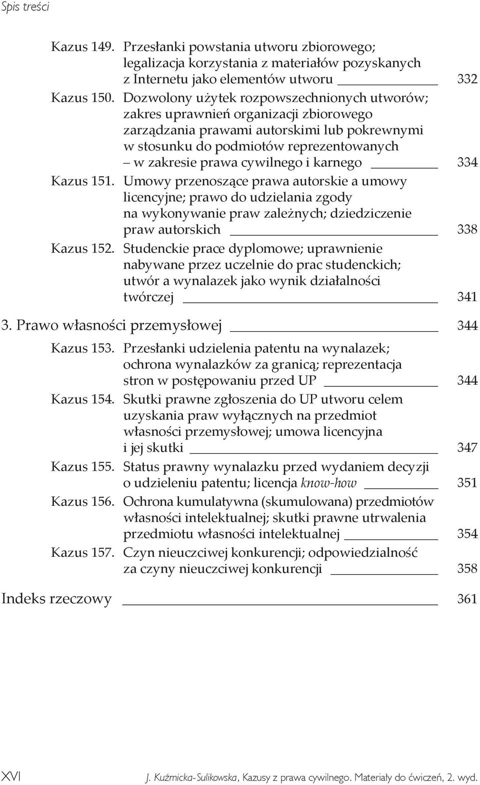 i karnego 334 Kazus 151. Umowy przenoszące prawa autorskie a umowy licencyjne; prawo do udzielania zgody na wykonywanie praw zależnych; dziedziczenie praw autorskich 338 Kazus 152.