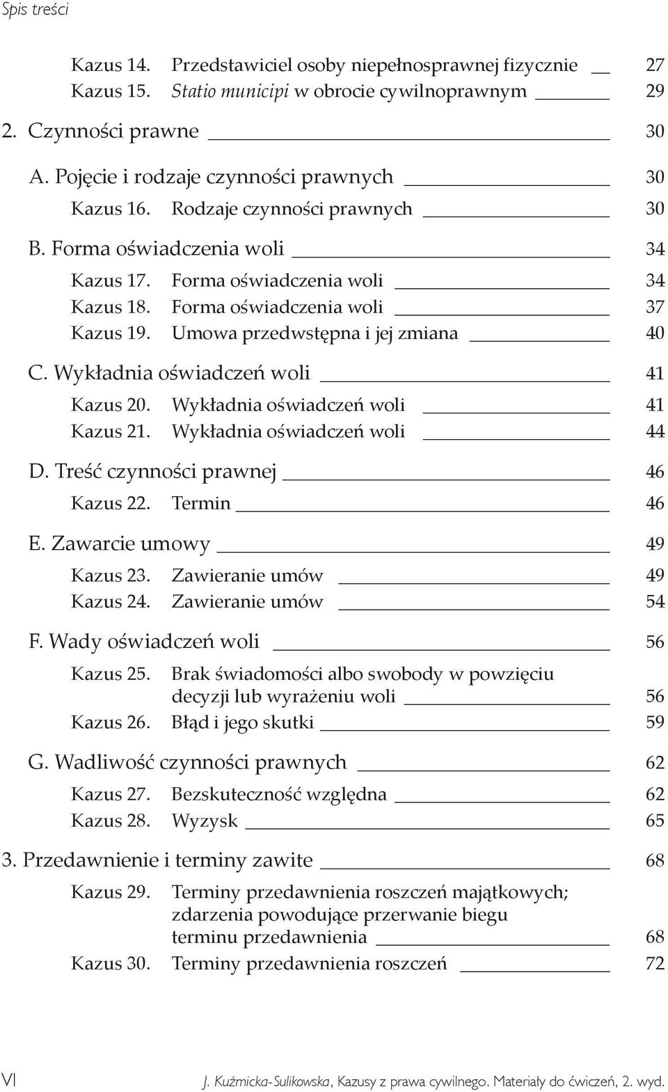 Wykładnia oświadczeń woli 41 Kazus 20. Wykładnia oświadczeń woli 41 Kazus 21. Wykładnia oświadczeń woli 44 D. Treść czynności prawnej 46 Kazus 22. Termin 46 E. Zawarcie umowy 49 Kazus 23.