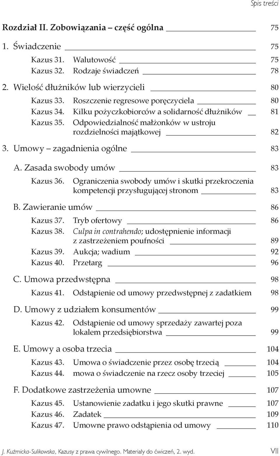 Umowy zagadnienia ogólne 83 A. Zasada swobody umów 83 Kazus 36. Ograniczenia swobody umów i skutki przekroczenia kompetencji przysługującej stronom 83 B. Zawieranie umów 86 Kazus 37.