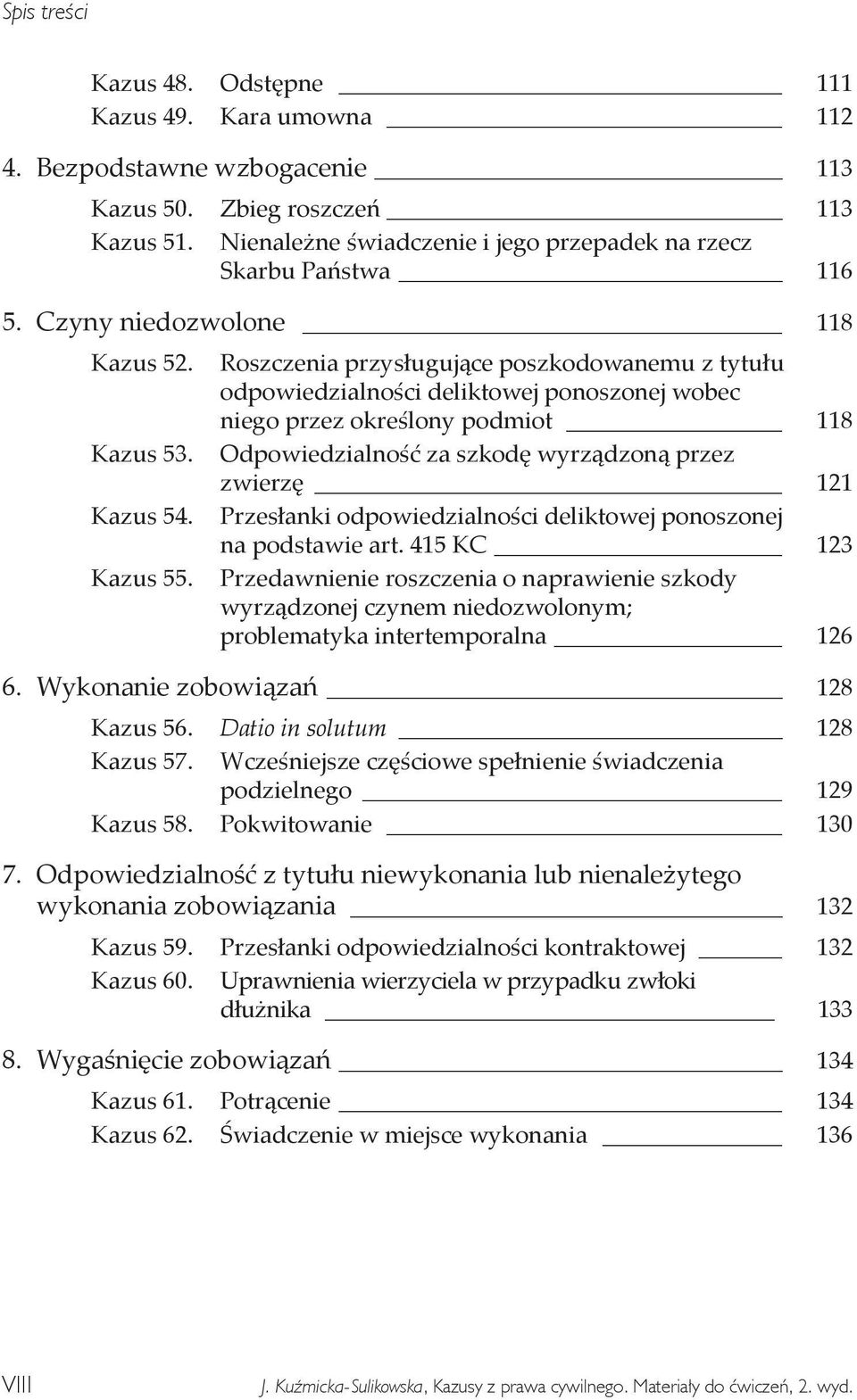 Odpowiedzialność za szkodę wyrządzoną przez zwierzę 121 Kazus 54. Przesłanki odpowiedzialności deliktowej ponoszonej na podstawie art. 415 KC 123 Kazus 55.
