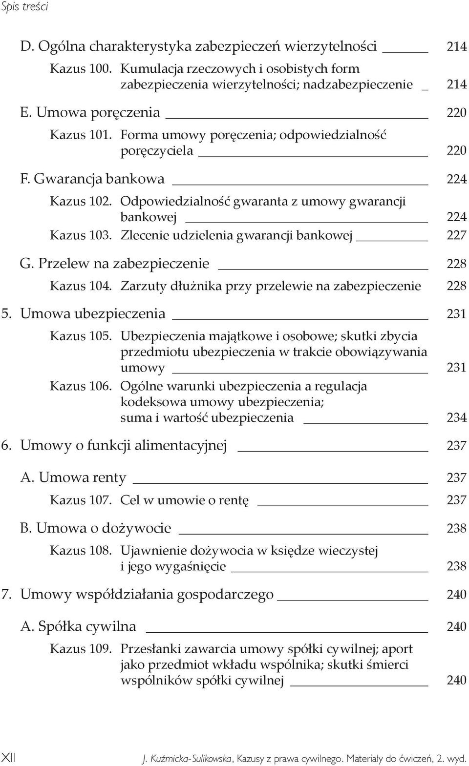 Zlecenie udzielenia gwarancji bankowej 227 G. Przelew na zabezpieczenie 228 Kazus 104. Zarzuty dłużnika przy przelewie na zabezpieczenie 228 5. Umowa ubezpieczenia 231 Kazus 105.