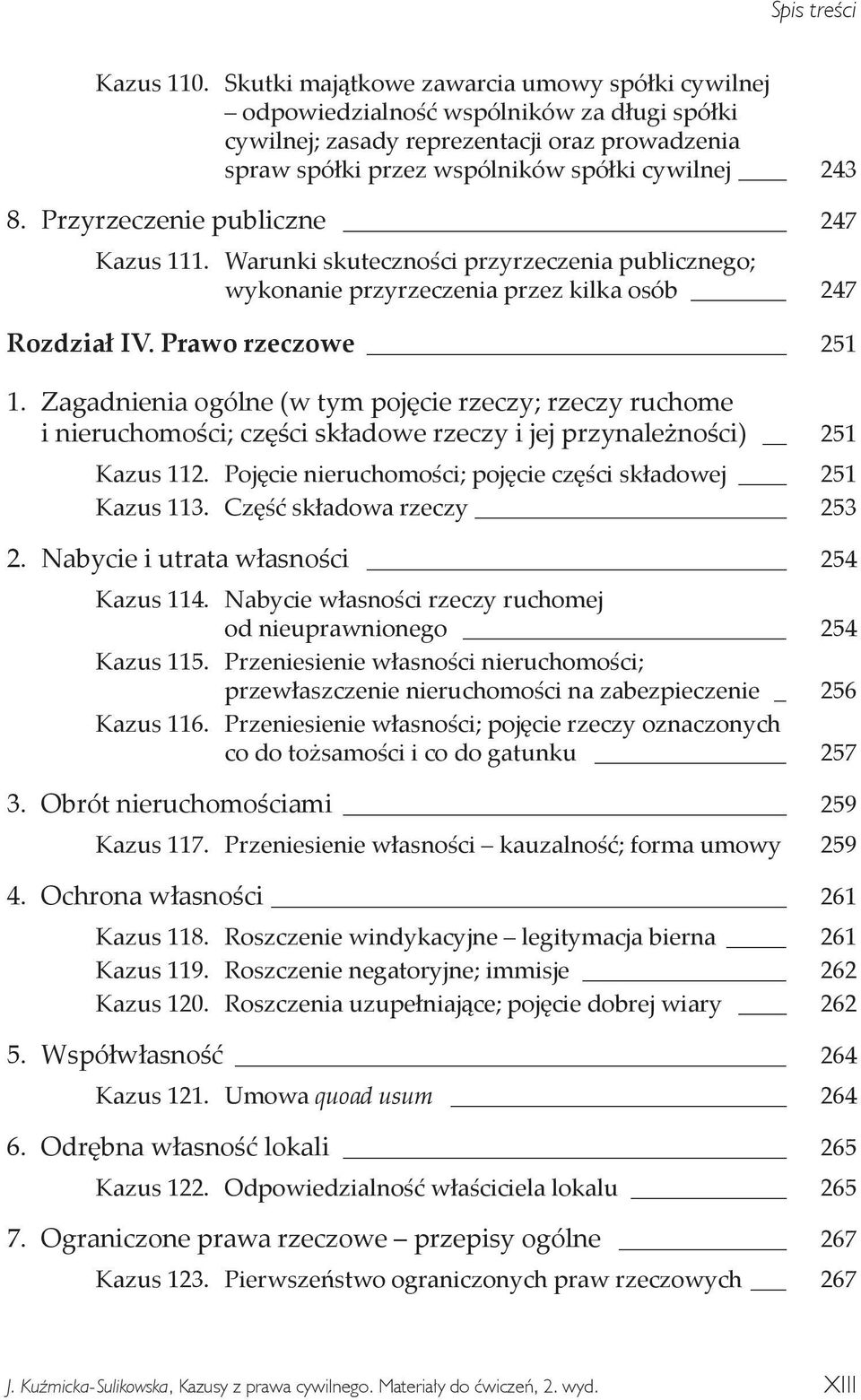 Przyrzeczenie publiczne 247 Kazus 111. Warunki skuteczności przyrzeczenia publicznego; wykonanie przyrzeczenia przez kilka osób 247 Rozdział IV. Prawo rzeczowe 251 1.