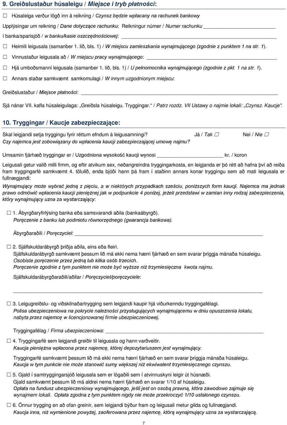 / W miejscu zamieszkania wynajmującego (zgodnie z punktem 1 na str. 1). Vinnustaður leigusala að / W miejscu pracy wynajmującego: Hjá umboðsmanni leigusala (samanber 1. lið, bls.
