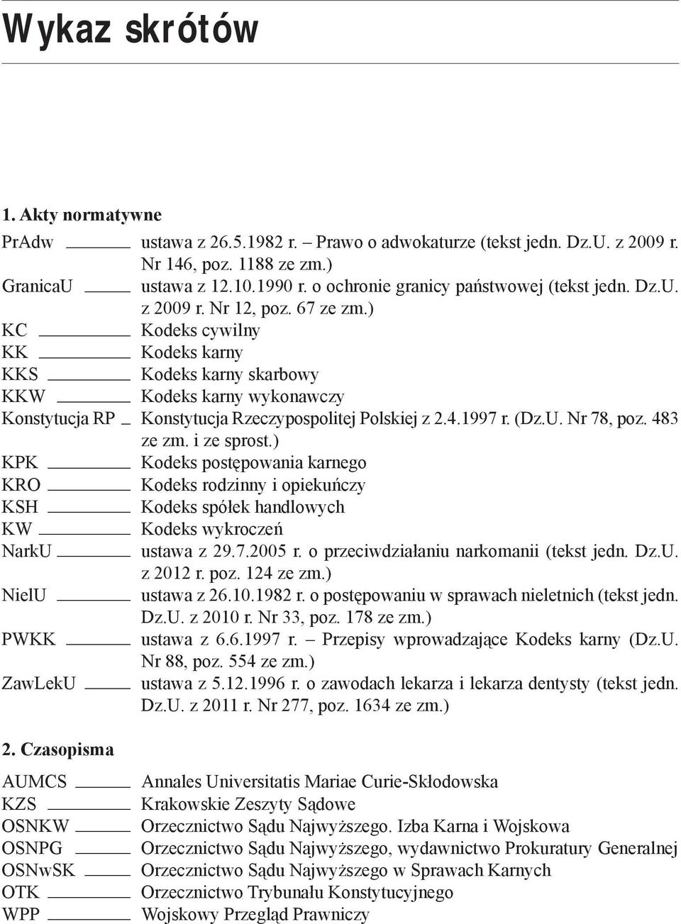 ) KC Kodeks cywilny KK Kodeks karny KKS Kodeks karny skarbowy KKW Kodeks karny wykonawczy Konstytucja RP Konstytucja Rzeczypospolitej Polskiej z 2.4.1997 r. (Dz.U. Nr 78, poz. 483 ze zm. i ze sprost.