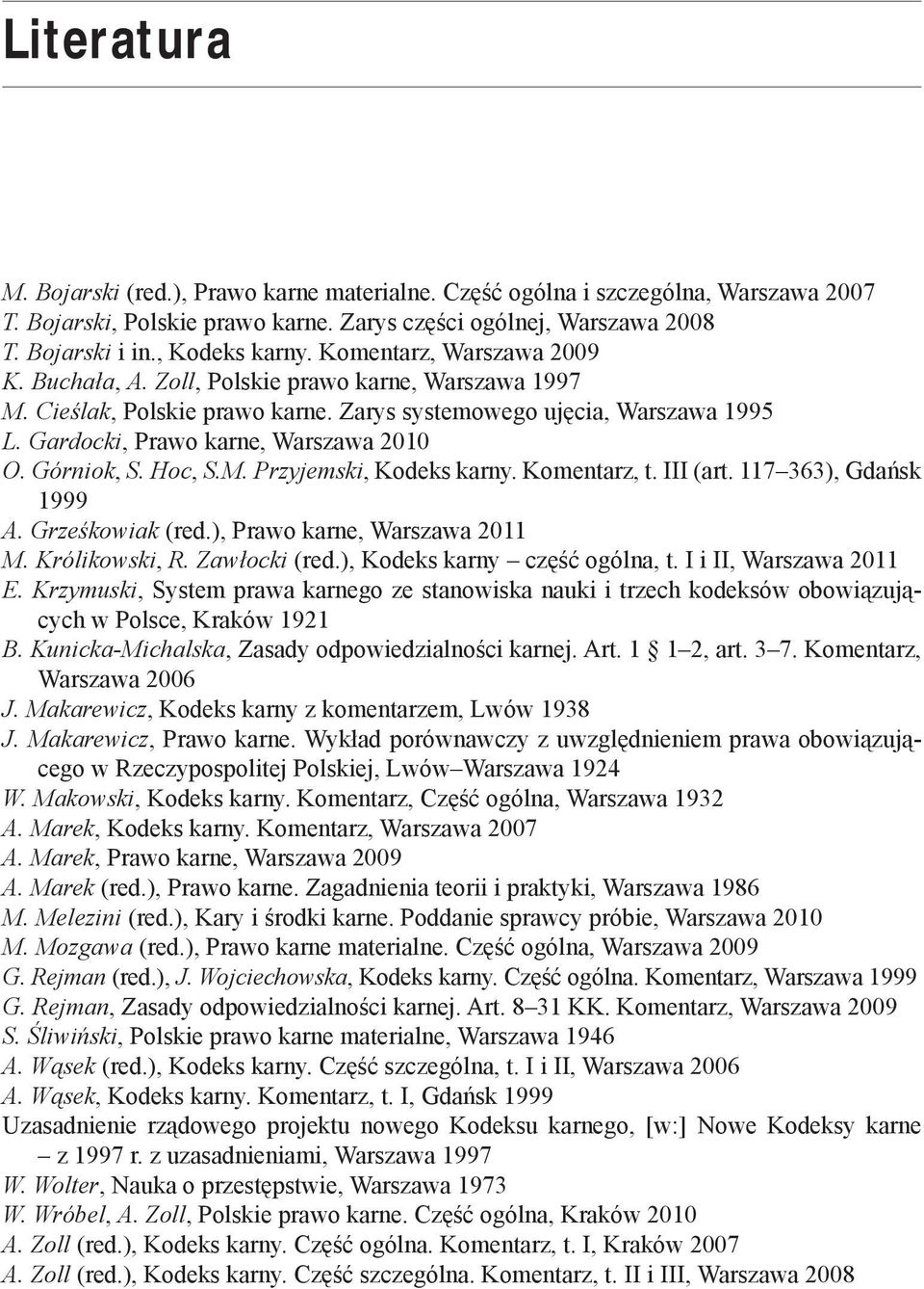 Górniok, S. Hoc, S.M. Przyjemski, Kodeks karny. Komentarz, t. III (art. 117 363), Gdańsk 1999 A. Grześkowiak (red.), Prawo karne, Warszawa 2011 M. Królikowski, R. Zawłocki (red.