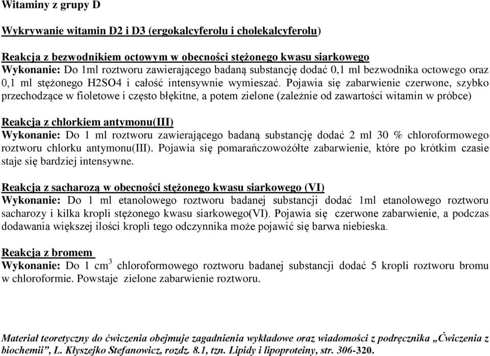 Pojawia się zabarwienie czerwone, szybko przechodzące w fioletowe i często błękitne, a potem zielone (zależnie od zawartości witamin w próbce) Reakcja z chlorkiem antymonu(iii) Wykonanie: Do 1 ml