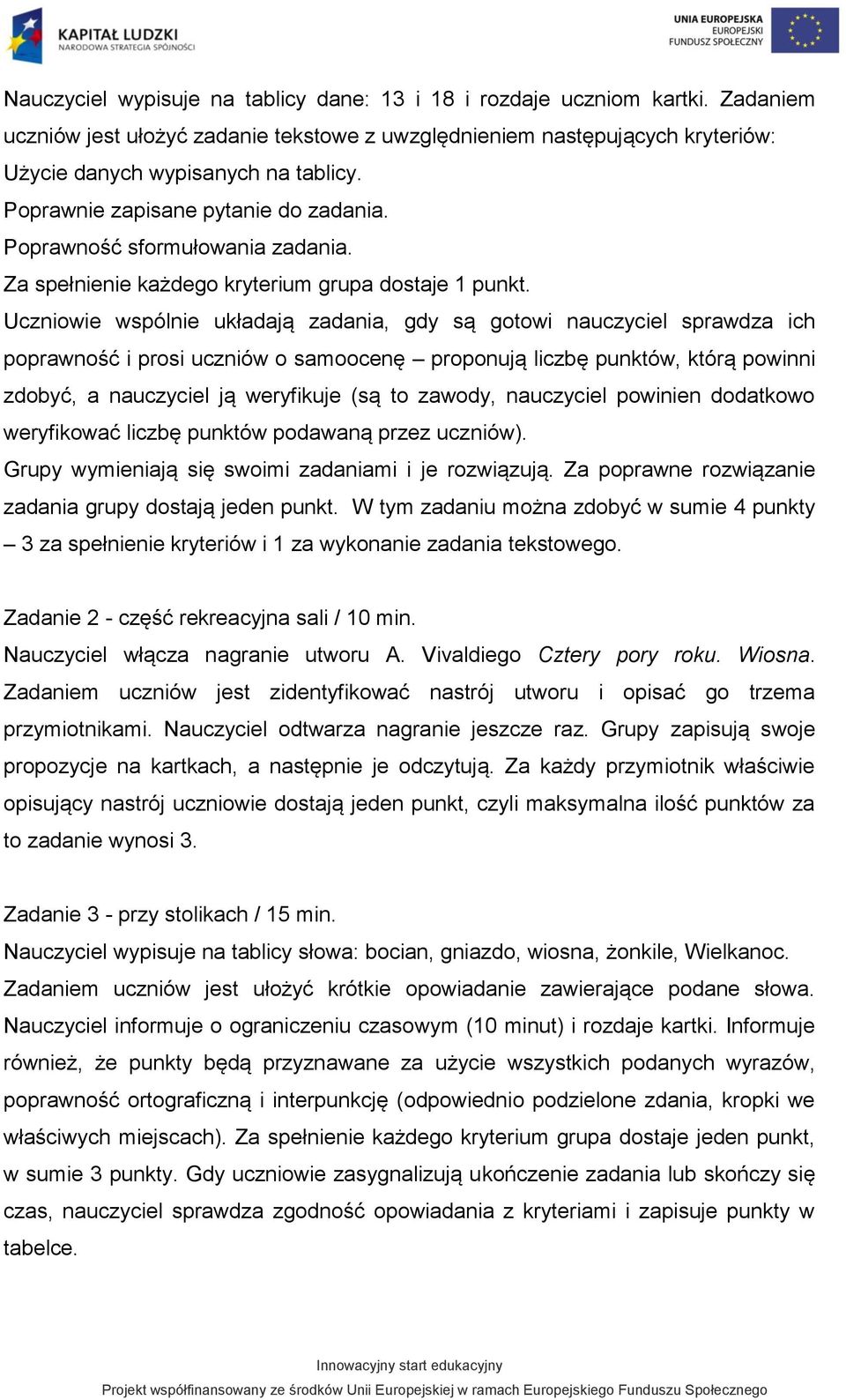 Uczniowie wspólnie układają zadania, gdy są gotowi nauczyciel sprawdza ich poprawność i prosi uczniów o samoocenę proponują liczbę punktów, którą powinni zdobyć, a nauczyciel ją weryfikuje (są to