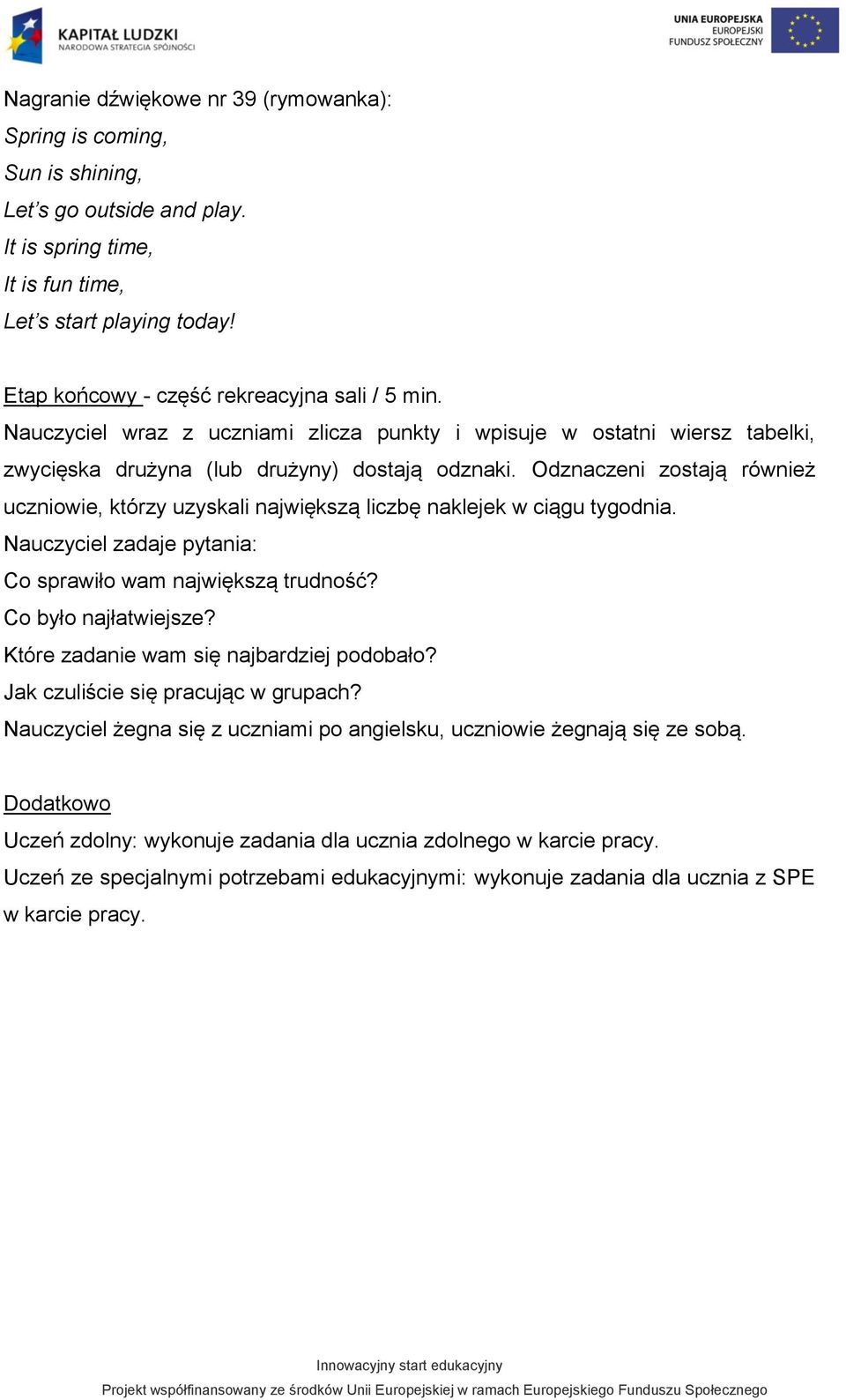 Odznaczeni zostają również uczniowie, którzy uzyskali największą liczbę naklejek w ciągu tygodnia. Nauczyciel zadaje pytania: Co sprawiło wam największą trudność? Co było najłatwiejsze?