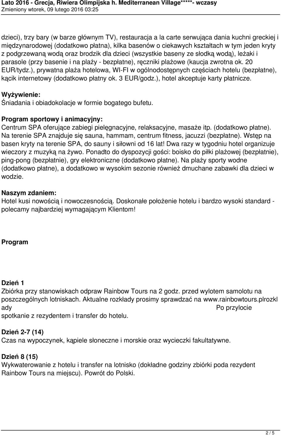 ), prywatna plaża hotelowa, WI-FI w ogólnodostępnych częściach hotelu (bezpłatne), kącik internetowy (dodatkowo płatny ok. 3 EUR/godz.), hotel akceptuje karty płatnicze.