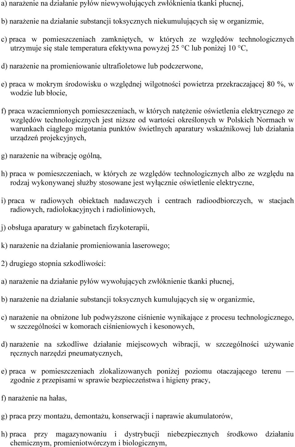 środowisku o względnej wilgotności powietrza przekraczającej 80 %, w wodzie lub błocie, f) praca wzaciemnionych pomieszczeniach, w których natężenie oświetlenia elektrycznego ze względów