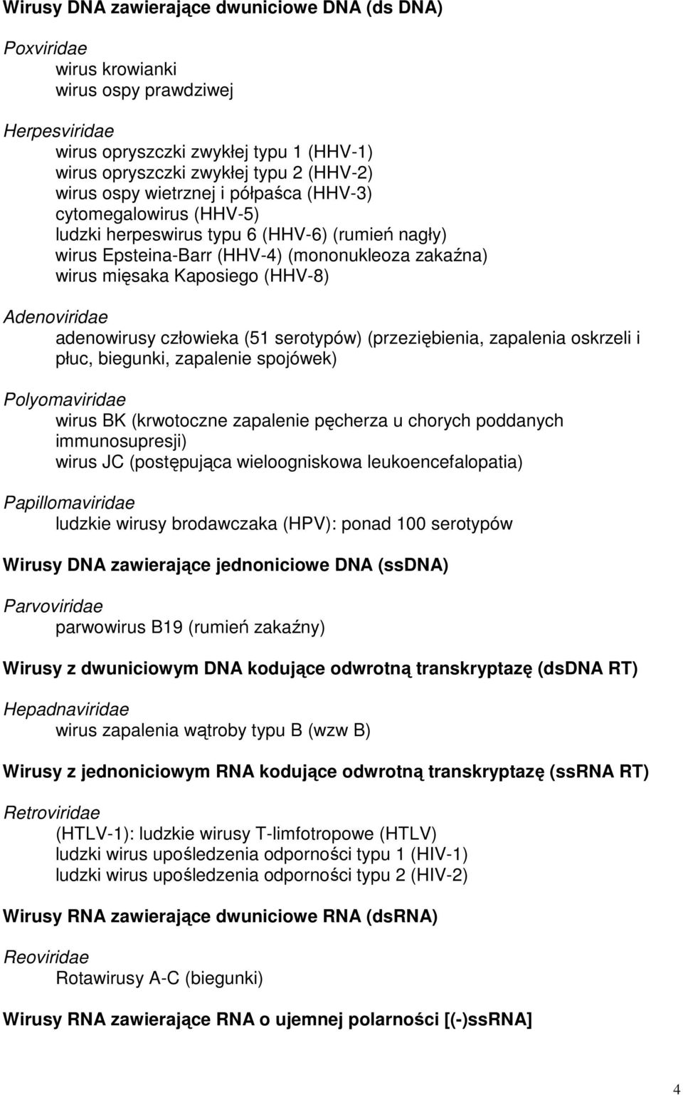 Adenoviridae adenowirusy człowieka (51 serotypów) (przeziębienia, zapalenia oskrzeli i płuc, biegunki, zapalenie spojówek) Polyomaviridae wirus BK (krwotoczne zapalenie pęcherza u chorych poddanych