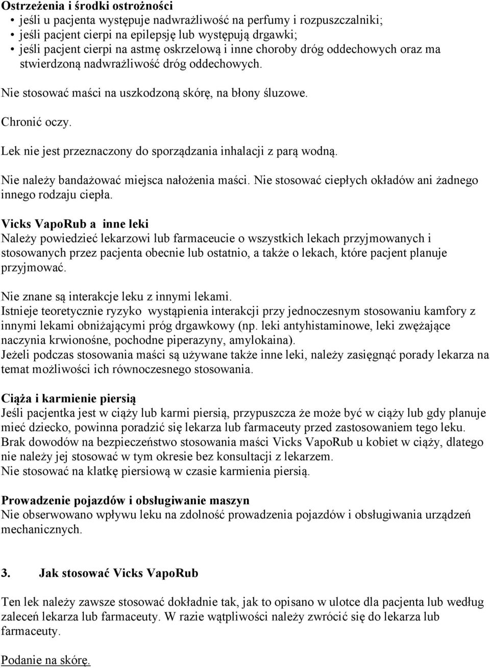Lek nie jest przeznaczony do sporządzania inhalacji z parą wodną. Nie należy bandażować miejsca nałożenia maści. Nie stosować ciepłych okładów ani żadnego innego rodzaju ciepła.