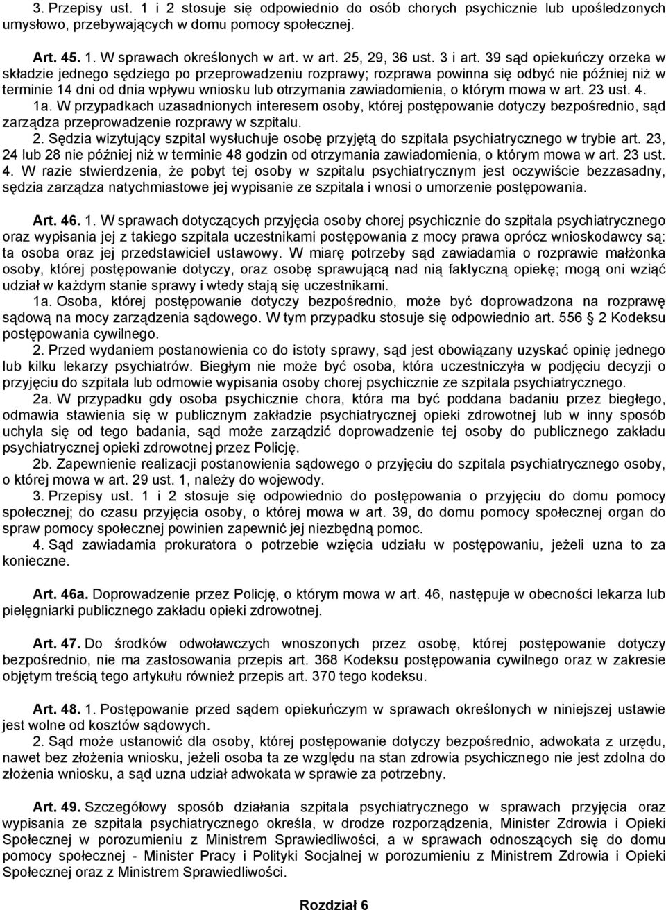 39 sąd opiekuńczy orzeka w składzie jednego sędziego po przeprowadzeniu rozprawy; rozprawa powinna się odbyć nie później niż w terminie 14 dni od dnia wpływu wniosku lub otrzymania zawiadomienia, o