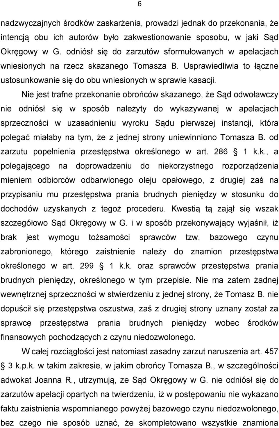 Nie jest trafne przekonanie obrońców skazanego, że Sąd odwoławczy nie odniósł się w sposób należyty do wykazywanej w apelacjach sprzeczności w uzasadnieniu wyroku Sądu pierwszej instancji, która