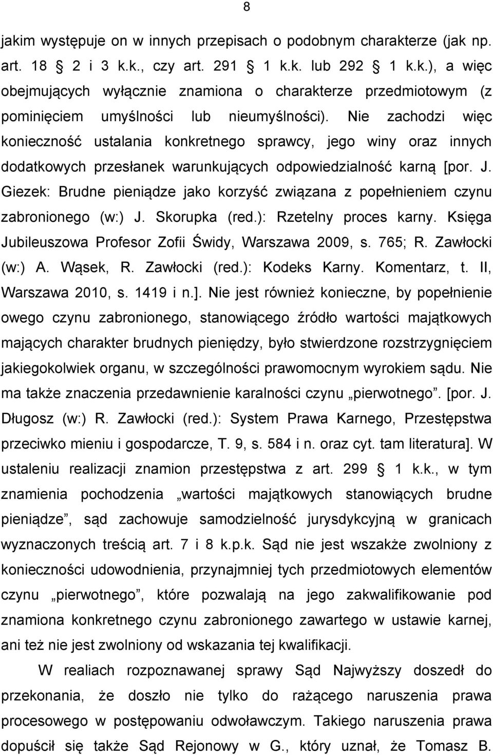 Giezek: Brudne pieniądze jako korzyść związana z popełnieniem czynu zabronionego (w:) J. Skorupka (red.): Rzetelny proces karny. Księga Jubileuszowa Profesor Zofii Świdy, Warszawa 2009, s. 765; R.