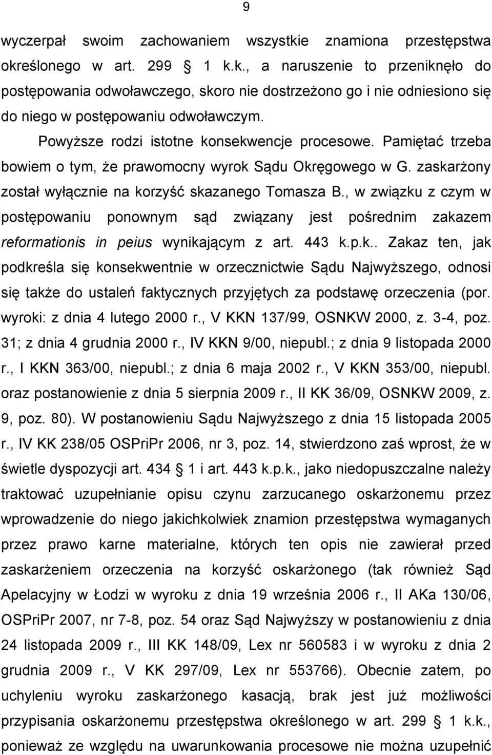 , w związku z czym w postępowaniu ponownym sąd związany jest pośrednim zakazem reformationis in peius wynikającym z art. 443 k.p.k.. Zakaz ten, jak podkreśla się konsekwentnie w orzecznictwie Sądu Najwyższego, odnosi się także do ustaleń faktycznych przyjętych za podstawę orzeczenia (por.