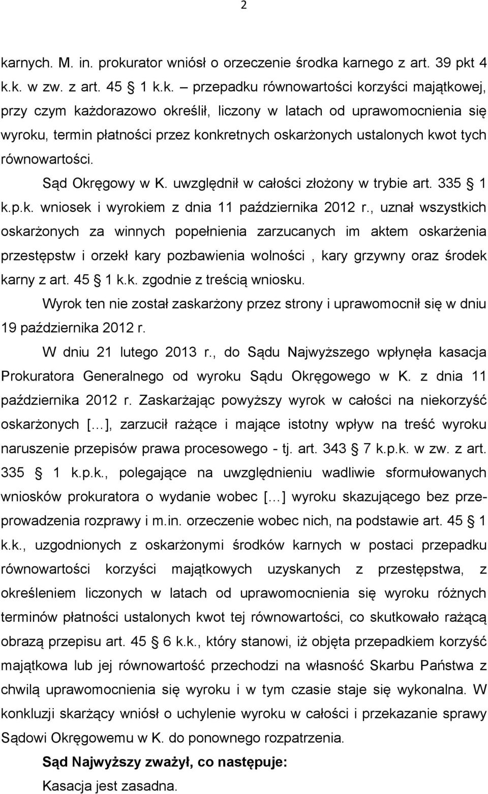 , uznał wszystkich oskarżonych za winnych popełnienia zarzucanych im aktem oskarżenia przestępstw i orzekł kary pozbawienia wolności, kary grzywny oraz środek karny z art. 45 1 k.k. zgodnie z treścią wniosku.