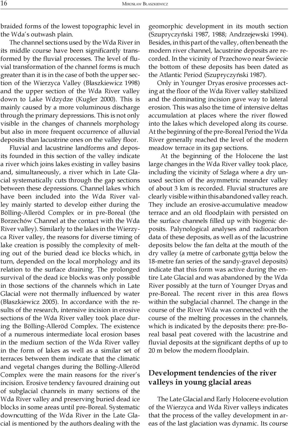 The level of fluvial transformation of the channel forms is much greater than it is in the case of both the upper section of the Wierzyca Valley (Błaszkiewicz 1998) and the upper section of the Wda