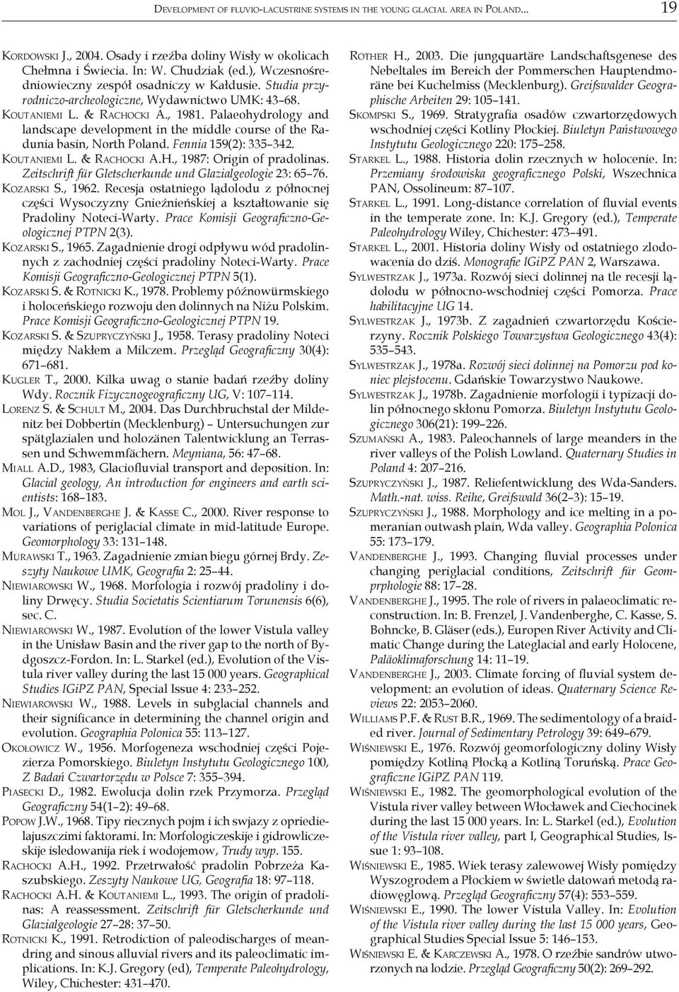 Ko u t a n i e m i L. & Ra c h o c k i A., 1981. Palaeohydrology and landscape development in the middle course of the Radunia basin, North Poland. Fennia 159(2): 335 342. Ko u t a n i e m i L.
