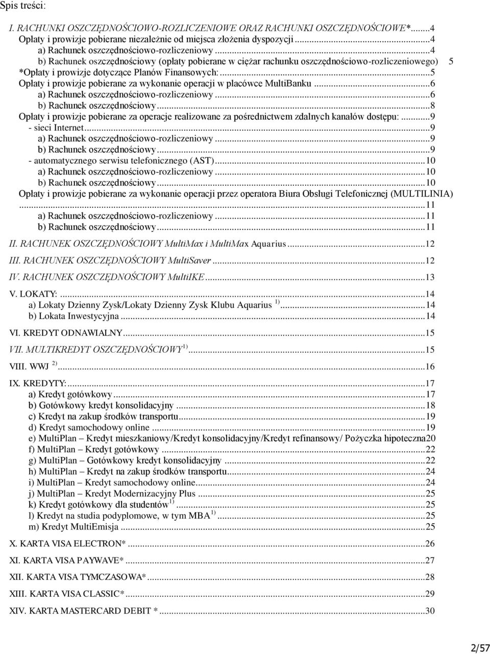 .. 5 Opłaty i prowizje pobierane za wykonanie operacji w placówce MultiBanku... 6 a) Rachunek oszczędnościowo-rozliczeniowy... 6 b) Rachunek oszczędnościowy.
