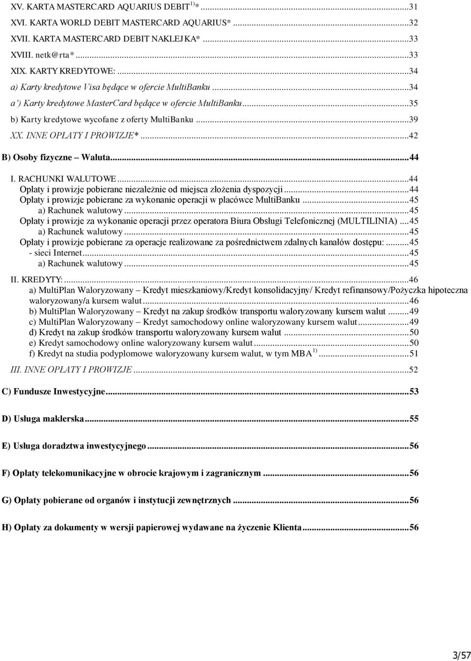 INNE OPŁATY I PROWIZJE*... 42 B) Osoby fizyczne Waluta... 44 I. RACHUNKI WALUTOWE... 44 Opłaty i prowizje pobierane niezależnie od miejsca złożenia dyspozycji.