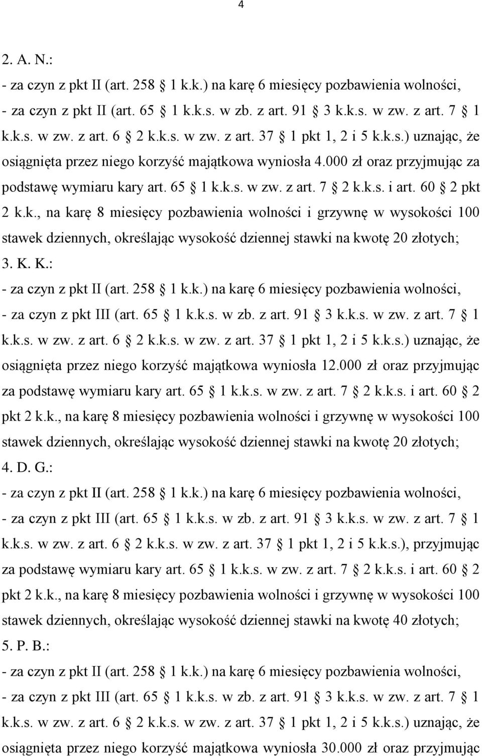K. K.: osiągnięta przez niego korzyść majątkowa wyniosła 12.000 zł oraz przyjmując 4. D. G.: k.k.s. w zw. z art. 6 2 k.k.s. w zw. z art. 37 1 pkt 1, 2 i 5 k.k.s.), przyjmując stawek dziennych, określając wysokość dziennej stawki na kwotę 40 złotych; 5.