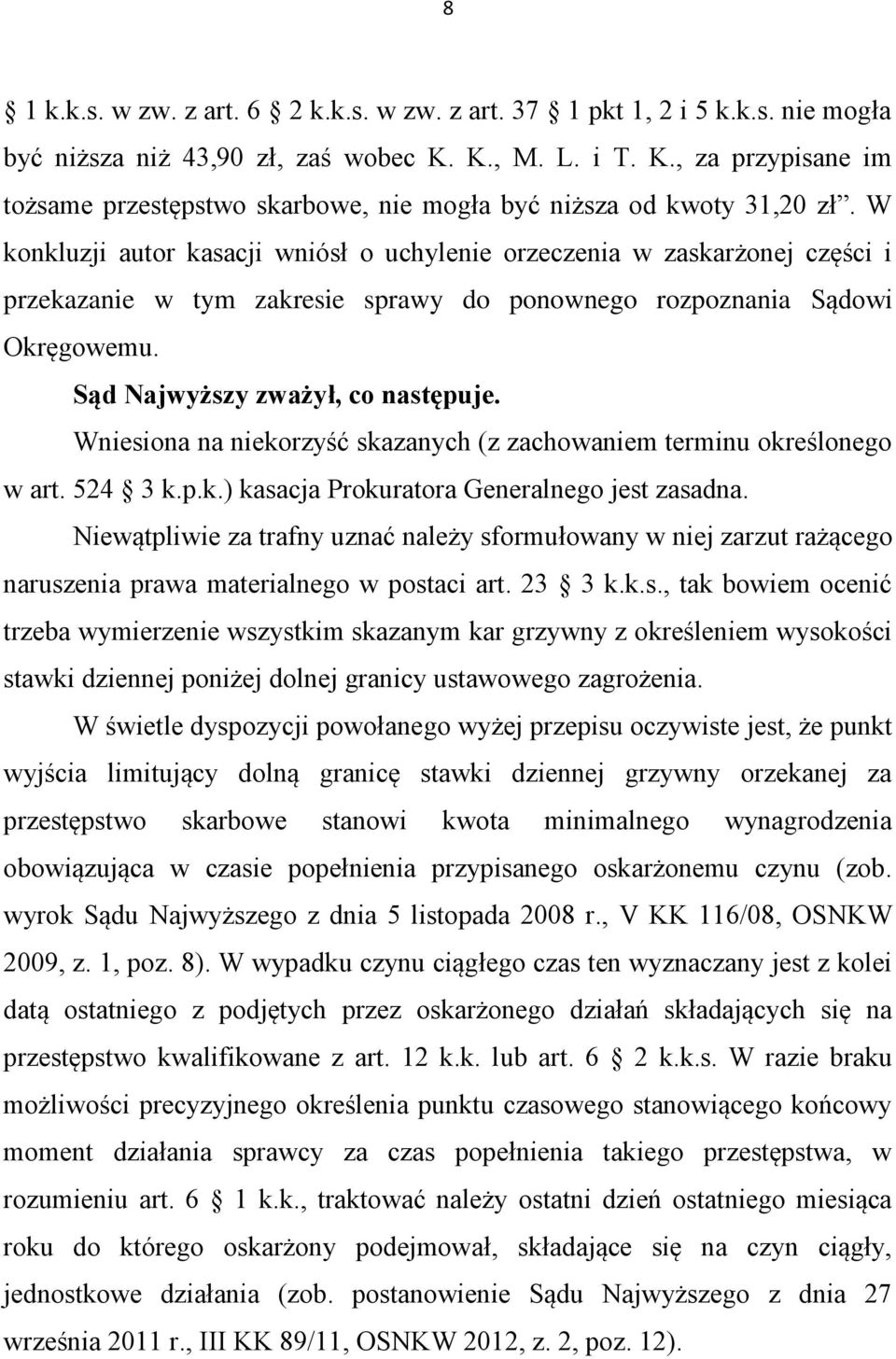 W konkluzji autor kasacji wniósł o uchylenie orzeczenia w zaskarżonej części i przekazanie w tym zakresie sprawy do ponownego rozpoznania Sądowi Okręgowemu. Sąd Najwyższy zważył, co następuje.