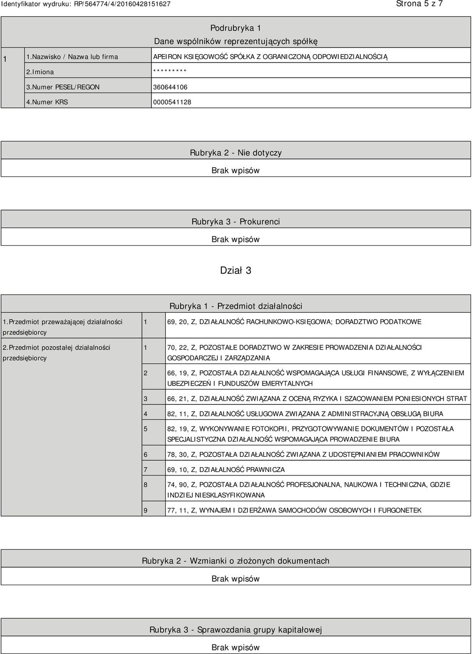 Przedmiot pozostałej działalności przedsiębiorcy 1 69, 20, Z, DZIAŁALNOŚĆ RACHUNKOWO-KSIĘGOWA; DORADZTWO PODATKOWE 1 70, 22, Z, POZOSTAŁE DORADZTWO W ZAKRESIE PROWADZENIA DZIAŁALNOŚCI GOSPODARCZEJ I