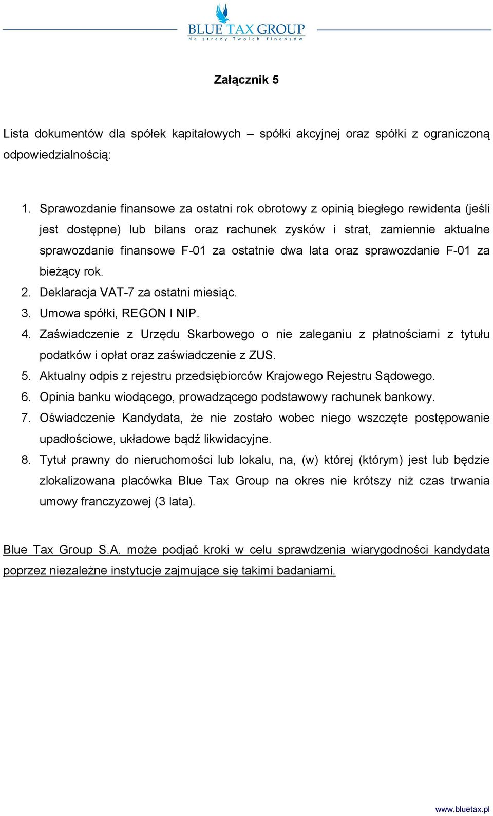 dwa lata oraz sprawozdanie F-01 za bieżący rok. 2. Deklaracja VAT-7 za ostatni miesiąc. 3. Umowa spółki, REGON I NIP. 4.