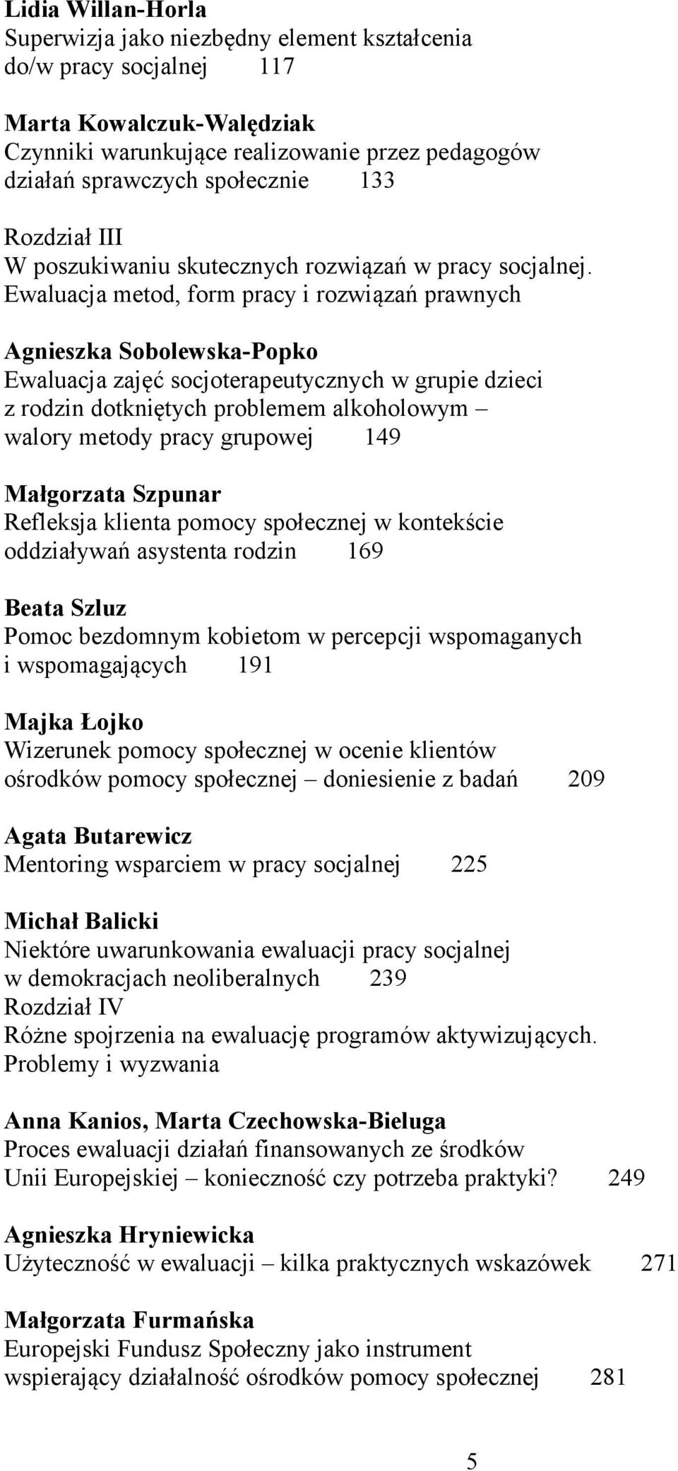 Ewaluacja metod, form pracy i rozwiązań prawnych Agnieszka Sobolewska-Popko Ewaluacja zajęć socjoterapeutycznych w grupie dzieci z rodzin dotkniętych problemem alkoholowym walory metody pracy