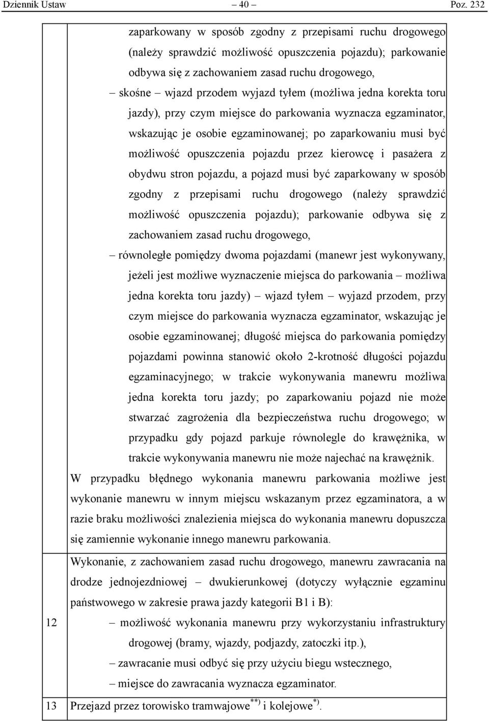 tyłem (możliwa jedna korekta toru jazdy), przy czym miejsce do parkowania wyznacza egzaminator, wskazując je osobie egzaminowanej; po zaparkowaniu musi być możliwość opuszczenia pojazdu przez