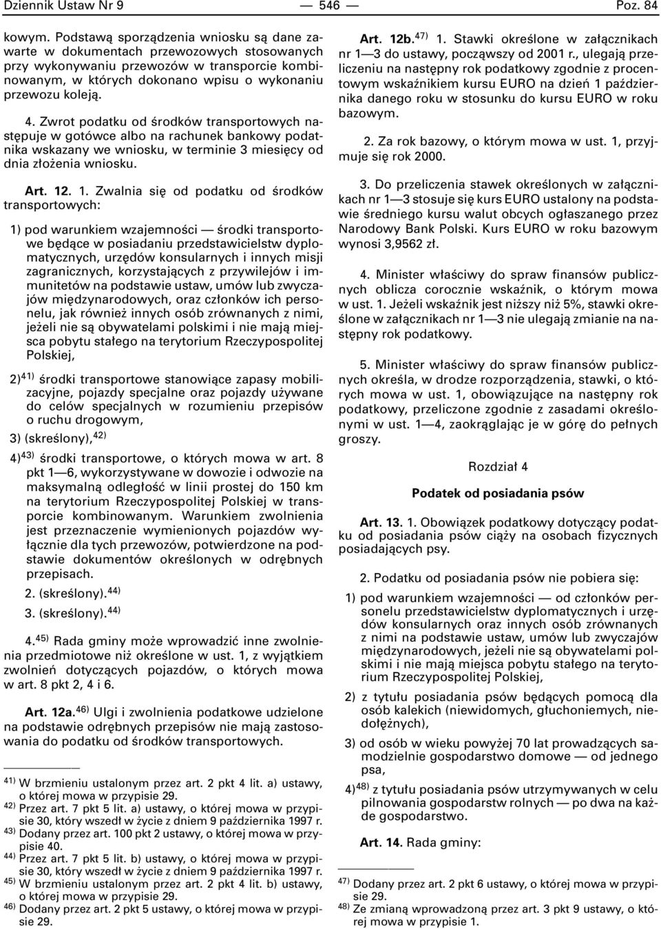 Zwrot podatku od Êrodków transportowych nast puje w gotówce albo na rachunek bankowy podatnika wskazany we wniosku, w terminie 3 miesi cy od dnia z o enia wniosku. Art. 12