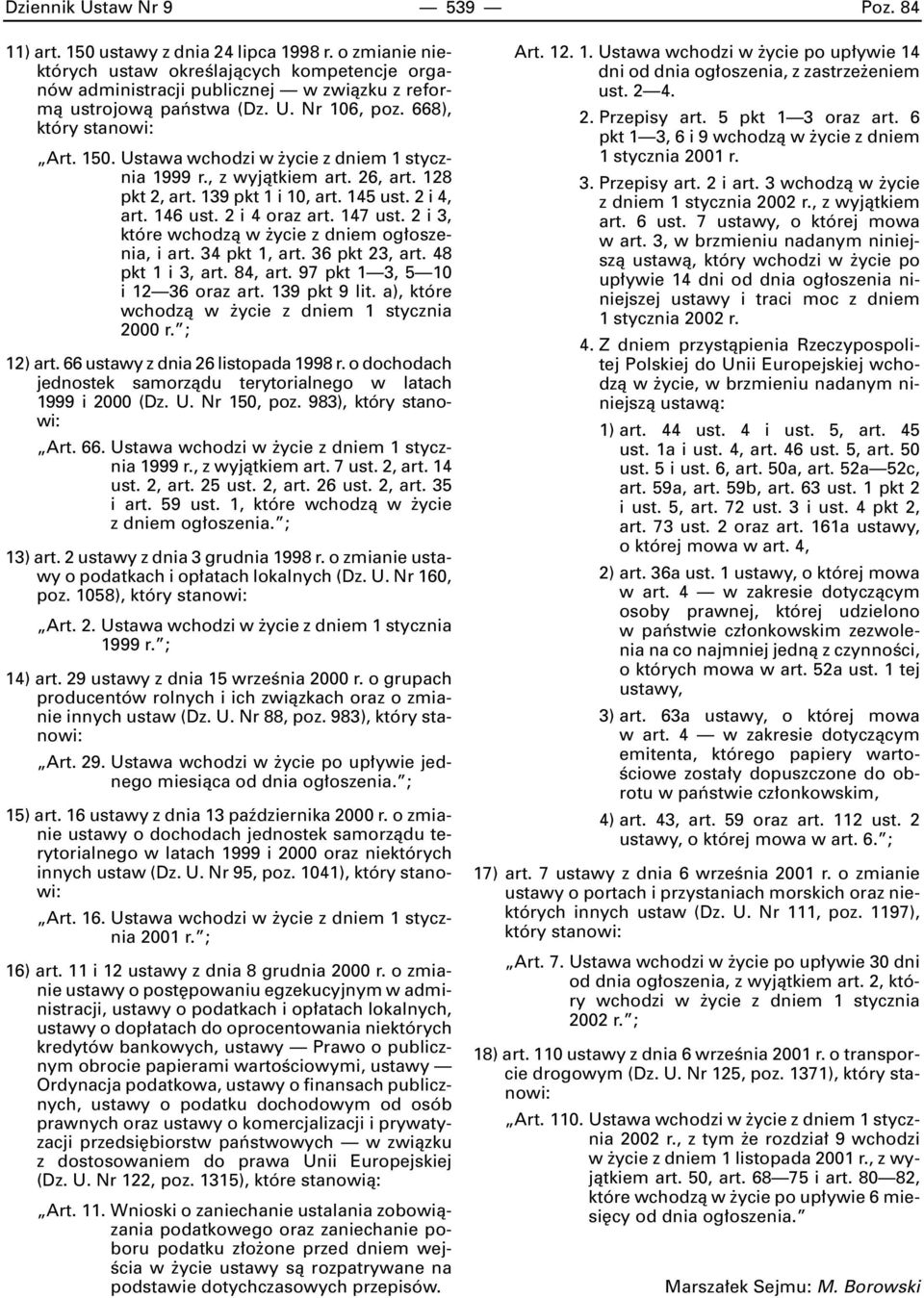 Ustawa wchodzi w ycie z dniem 1 stycznia 1999 r., z wyjàtkiem art. 26, art. 128 pkt 2, art. 139 pkt 1 i 10, art. 145 ust. 2 i 4, art. 146 ust. 2 i 4 oraz art. 147 ust.