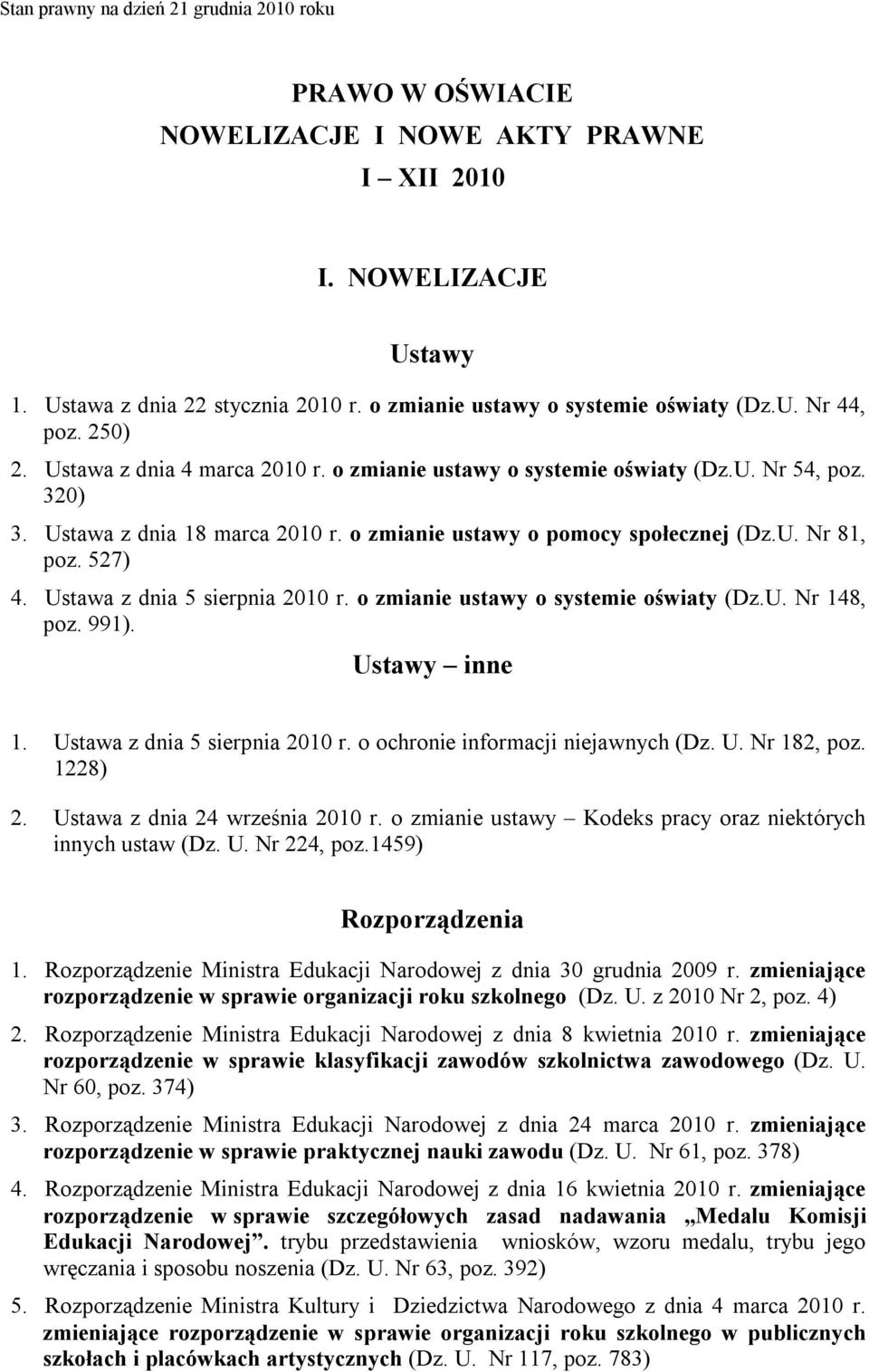 Ustawa z dnia 5 sierpnia 2010 r. o zmianie ustawy o systemie oświaty (Dz.U. Nr 148, poz. 991). Ustawy inne 1. Ustawa z dnia 5 sierpnia 2010 r. o ochronie informacji niejawnych (Dz. U. Nr 182, poz.