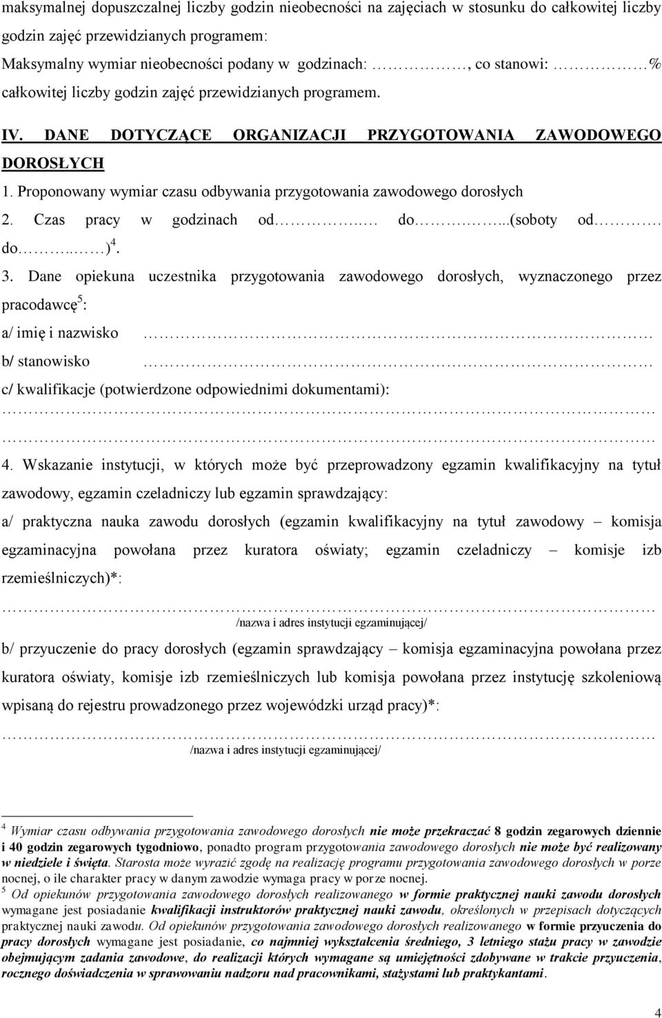 DANE DOTYCZĄCE ORGANIZACJI PRZYGOTOWANIA ZAWODOWEGO DOROSŁYCH Proponowany wymiar czasu odbywania przygotowania zawodowego dorosłych Czas pracy w godzinach od.. do....(soboty od. do.. ) 4.