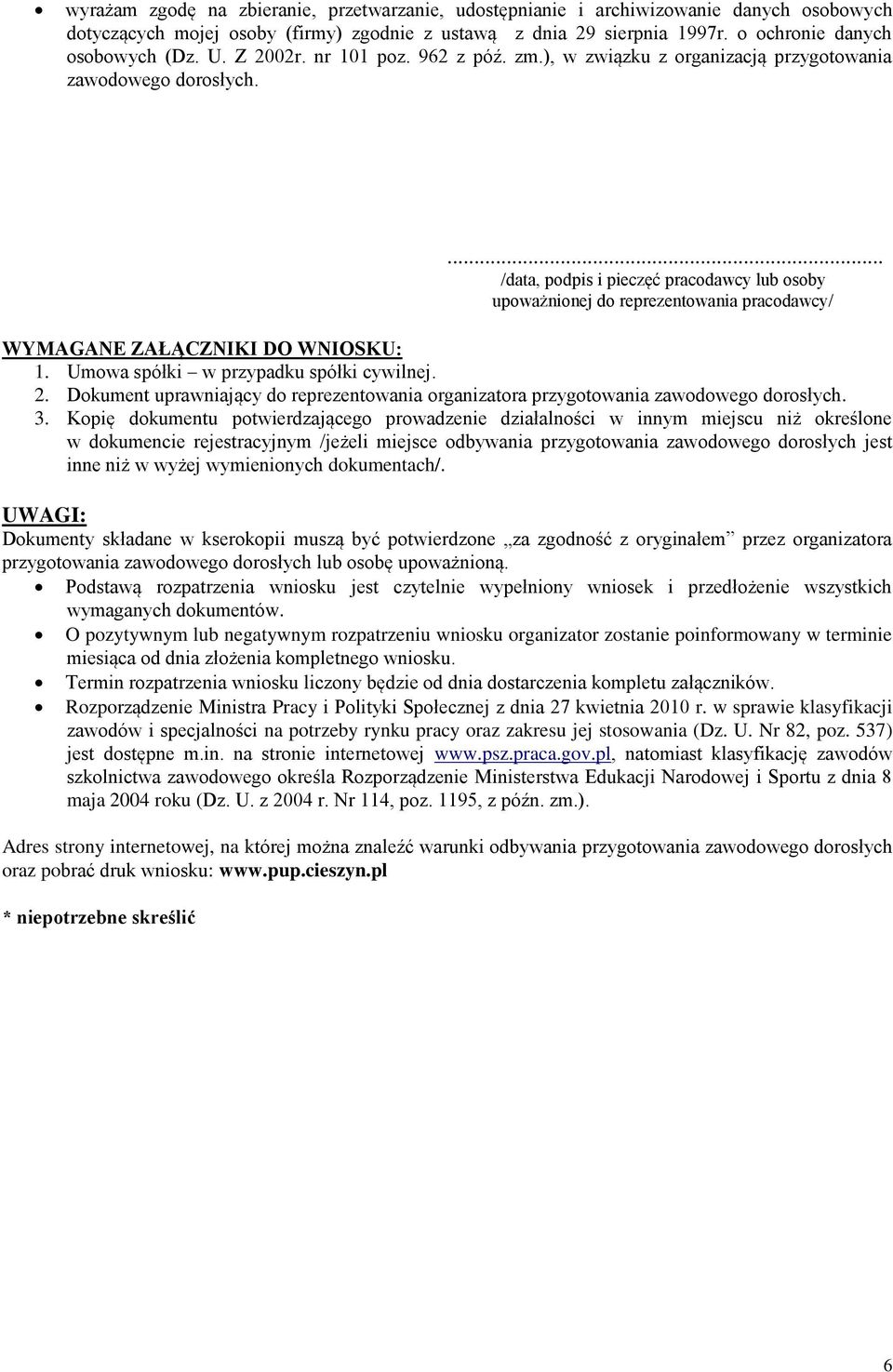 ... /data, podpis i pieczęć pracodawcy lub osoby upoważnionej do reprezentowania pracodawcy/ WYMAGANE ZAŁĄCZNIKI DO WNIOSKU: Umowa spółki w przypadku spółki cywilnej.