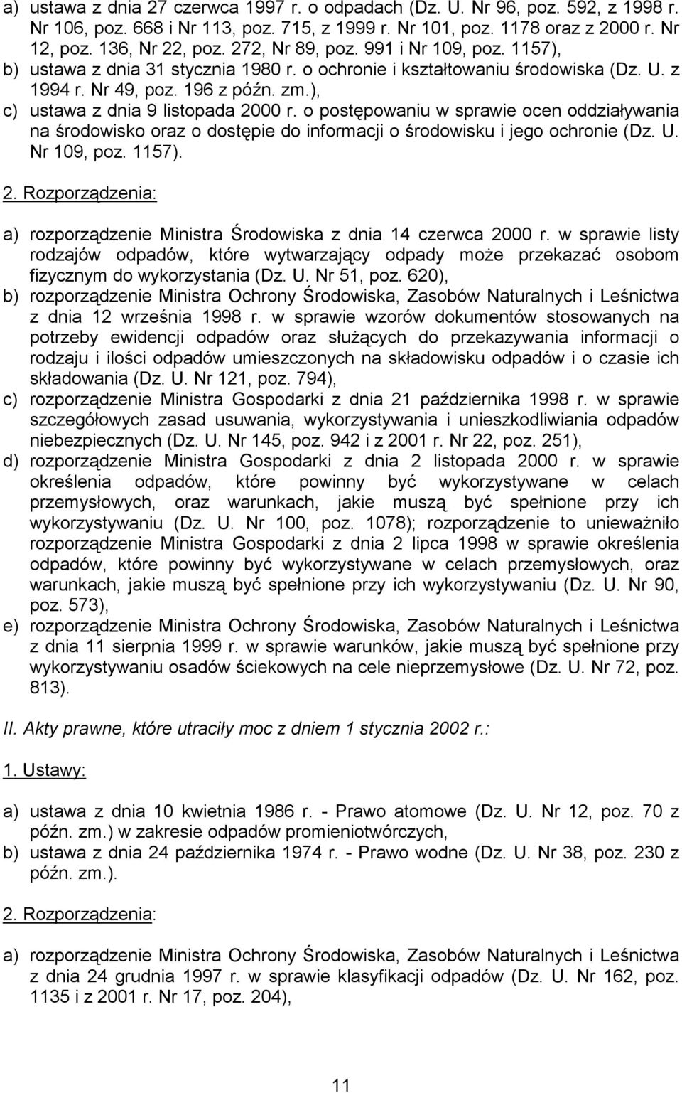 ), c) ustawa z dnia 9 listopada 2000 r. o postępowaniu w sprawie ocen oddziaływania na środowisko oraz o dostępie do informacji o środowisku i jego ochronie (Dz. U. Nr 109, poz. 1157). 2. Rozporządzenia: a) rozporządzenie Ministra Środowiska z dnia 14 czerwca 2000 r.