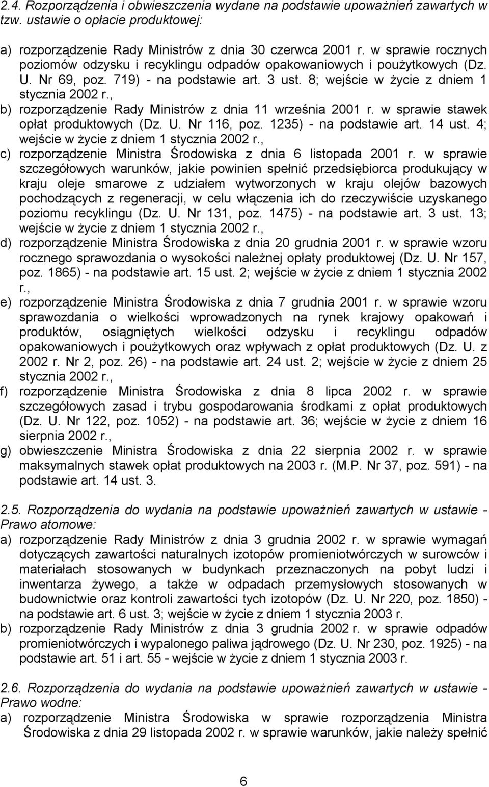 , b) rozporządzenie Rady Ministrów z dnia 11 września 2001 r. w sprawie stawek opłat produktowych (Dz. U. Nr 116, poz. 1235) - na podstawie art. 14 ust. 4; wejście w życie z dniem 1 stycznia 2002 r.