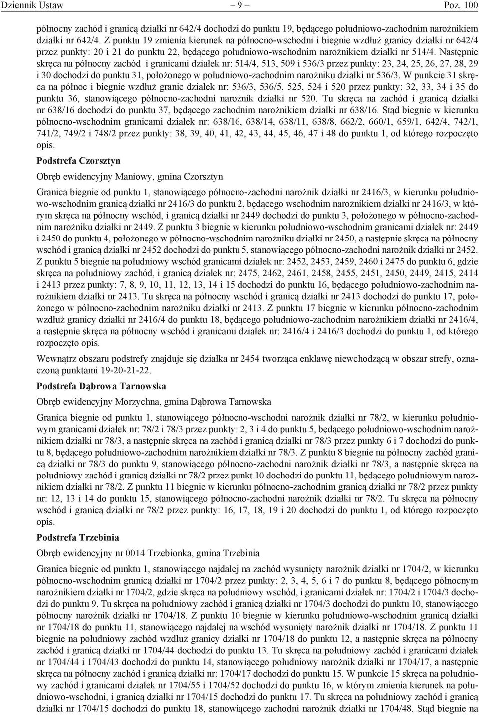 Następnie skręca na północny zachód i granicami działek nr: 514/4, 513, 509 i 536/3 przez punkty: 23, 24, 25, 26, 27, 28, 29 i 30 dochodzi do punktu 31, położonego w południowo-zachodnim narożniku