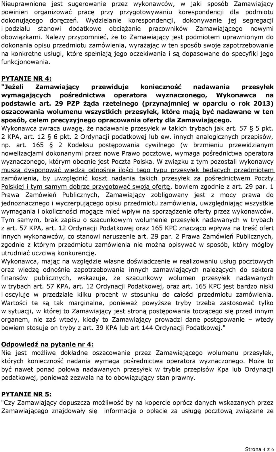 Należy przypomnieć, że to Zamawiający jest podmiotem uprawnionym do dokonania opisu przedmiotu zamówienia, wyrażając w ten sposób swoje zapotrzebowanie na konkretne usługi, które spełniają jego